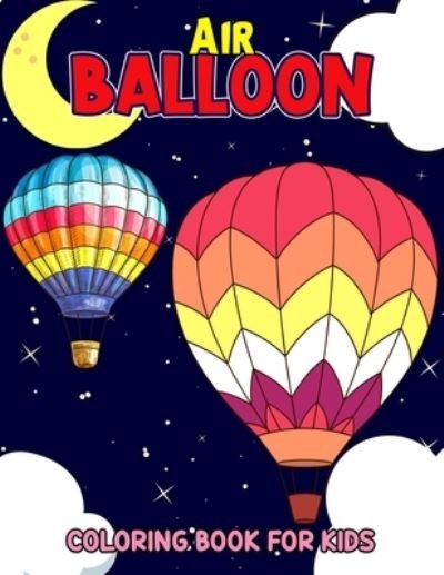 Cover for Pixelart Studio · Air Balloon Coloring Book for Kids: Fun Hot Air Balloon Coloring Activity Book for Girls, Boys, Toddler, Preschooler &amp; Kids - Ages 4-8 (Paperback Book) (2021)