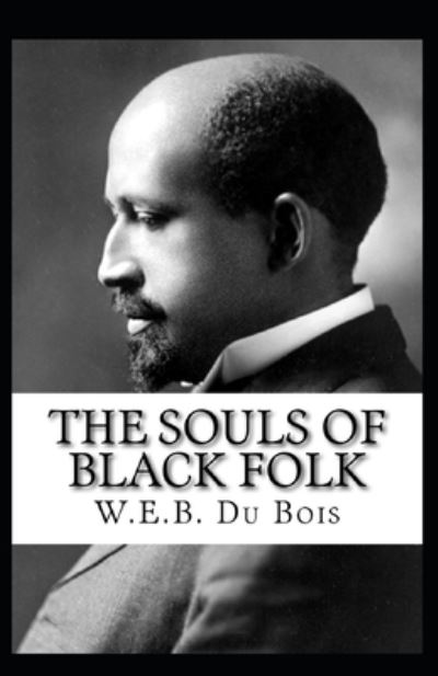 The Souls of Black Folk by William Edward Burghardt Du Bois - William Edward Burghardt Du Bois - Böcker - INDEPENDENTLY PUBLISHED - 9798741249819 - 20 april 2021