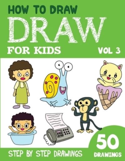 How to Draw for Kids: 50 Cute Step By Step Drawings (Vol 3) - How to Draw Books for Kids - 50 Drawings - Sonia Rai - Kirjat - Independently Published - 9798847141819 - torstai 18. elokuuta 2022