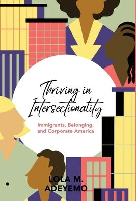 Cover for Lola M Adeyemo · Thriving in Intersectionality: Immigrants, Belonging, and Corporate America (Hardcover Book) (2022)