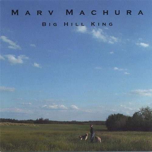 Cover for Marv Machura · Big Hill King (CD) (2004)