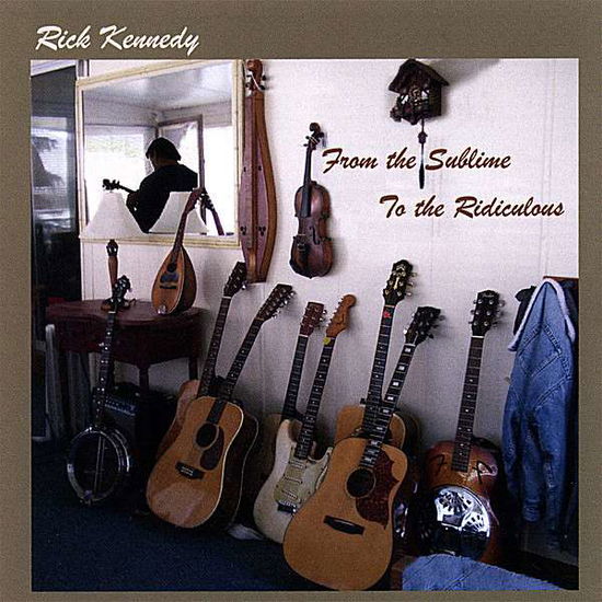 Cover for Rick Kennedy · From the Sublime to the Ridiculous (CD) (2007)