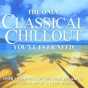 Cover for The Only Classical Chillout Al · Only Classical Chillout Album You'll Ever Need (CD) (2003)