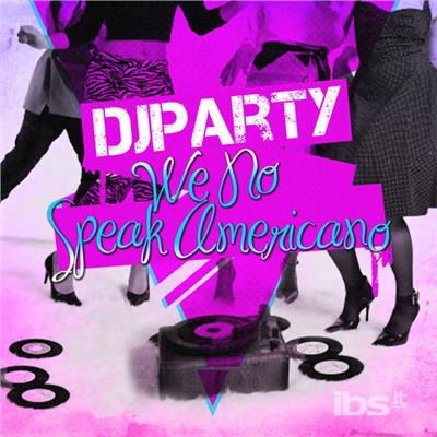 Cover for DJ Party · We No Speak Americano-Dj Party (CD) (2012)