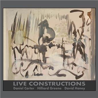 Cover for Daniel Carter / Hilliard Greene &amp; David Haney · Live Constructions (CD) (2018)