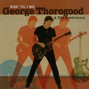 Cover for George Thorogood · George Thorogood &amp; the Destroyers-ride' Till I Die (CD) (2009)