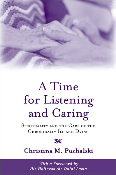 A Time for Listening and Caring: Spirituality and the Care of the Chronically Ill and Dying - Puchalski, Christina M. (Director and Founder, Director and Founder, The George Washington University Institute of Spirituality and Health, USA) - Livros - Oxford University Press Inc - 9780195146820 - 20 de julho de 2006