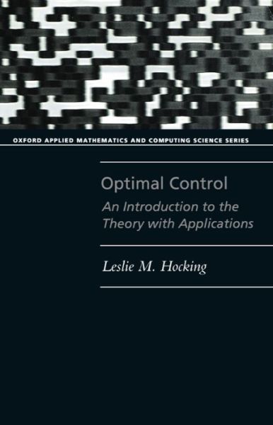 Cover for Hocking, Leslie M. (Emeritus Professor, Department of Mathematics, Emeritus Professor, Department of Mathematics, University College, London) · Optimal Control: An Introduction to the Theory with Applications - Oxford Applied Mathematics and Computing Science Series (Paperback Book) (1991)