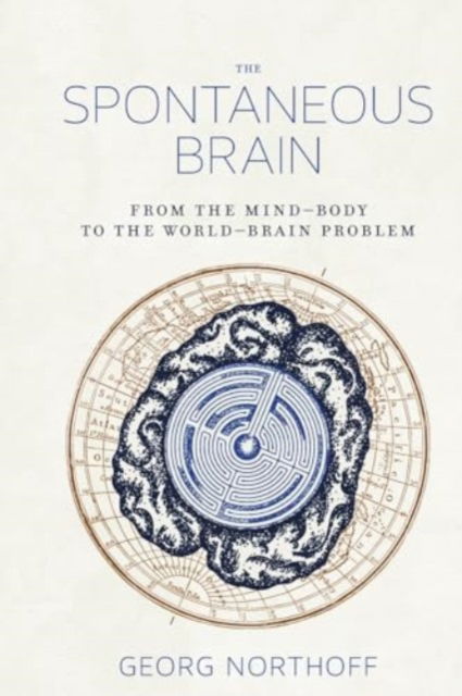 Cover for Georg Northoff · The Spontaneous Brain : From the Mind–Body to the World–Brain Problem (Taschenbuch) (2024)