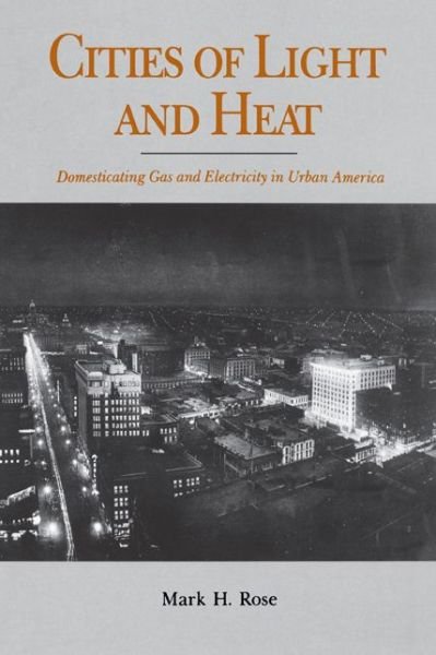 Cover for Mark  H. Rose · Cities of Light and Heat: Domesticating Gas and Electricity in Urban America (Paperback Book) (1995)