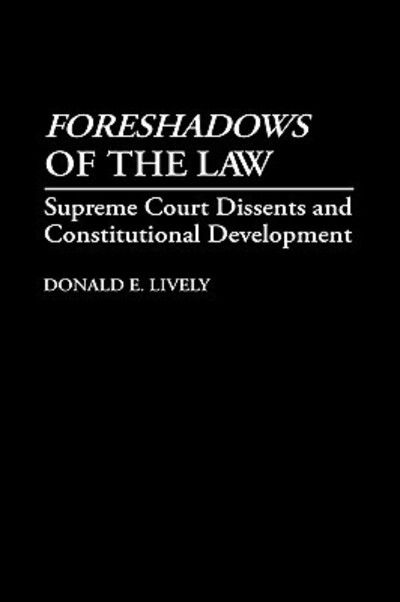 Cover for Donald E. Lively · Foreshadows of the Law: Supreme Court Dissents and Constitutional Development (Hardcover Book) (1992)