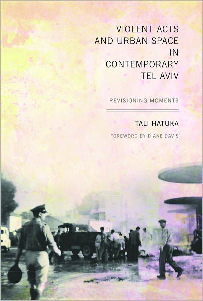 Cover for Tali Hatuka · Violent Acts and Urban Space in Contemporary Tel Aviv: Revisioning Moments (Pocketbok) (2010)