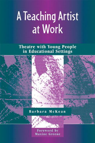 Cover for Barbara Mckean · Teaching Artist at Work, A: Theatre with Young People in Educational Settings (Paperback Book) (2006)