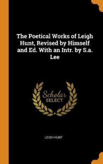 Cover for Leigh Hunt · The Poetical Works of Leigh Hunt, Revised by Himself and Ed. with an Intr. by S.A. Lee (Hardcover Book) (2018)