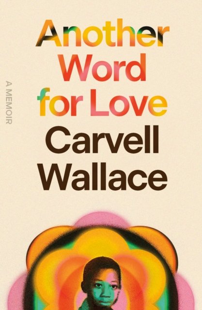 Cover for Carvell Wallace · Another Word for Love: A Memoir (Hardcover Book) (2024)