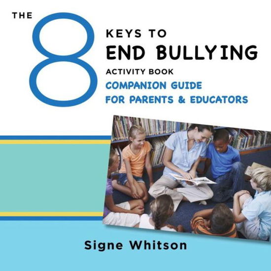 Cover for Signe Whitson · The 8 Keys to End Bullying Activity Book Companion Guide for Parents &amp; Educators - 8 Keys to Mental Health (Paperback Book) (2016)