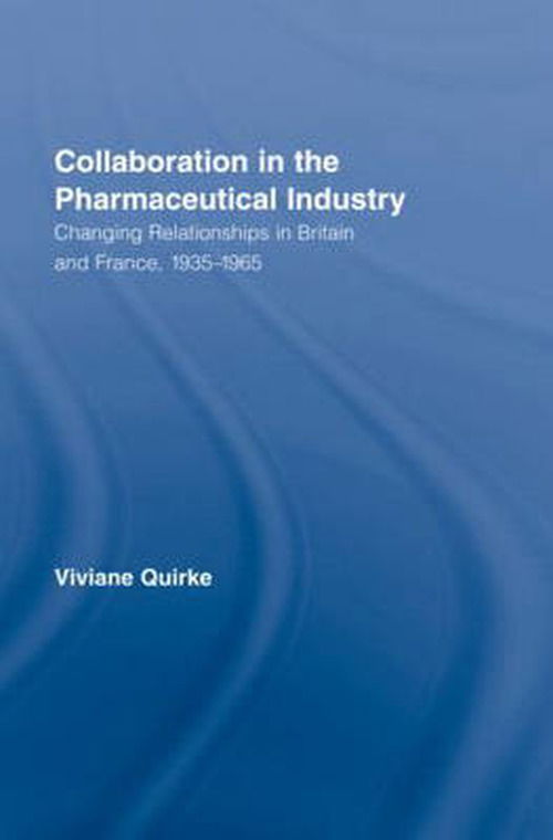 Cover for Quirke, Viviane (Oxford Brookes University, UK) · Collaboration in the Pharmaceutical Industry: Changing Relationships in Britain and France, 1935–1965 - Routledge Studies in the History of Science, Technology and Medicine (Hardcover Book) (2007)