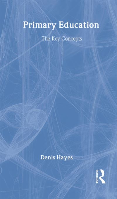 Cover for Hayes, Denis (Formerly University of Plymouth,UK) · Primary Education: The Key Concepts - Routledge Key Guides (Hardcover Book) (2006)