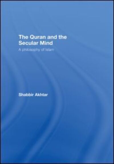 Cover for Akhtar, Shabbir (Independent scholar, USA) · The Quran and the Secular Mind: A Philosophy of Islam (Hardcover Book) (2007)