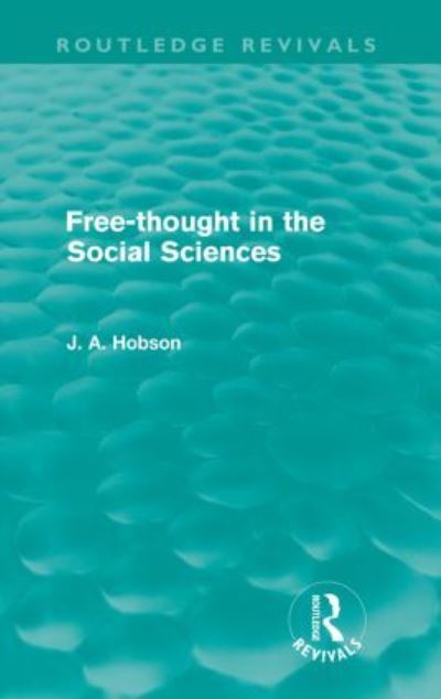 Free-Thought in the Social Sciences (Routledge Revivals) - Routledge Revivals - J. A. Hobson - Books - Taylor & Francis Ltd - 9780415578820 - January 7, 2011