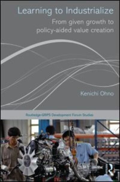 Cover for Kenichi Ohno · Learning to Industrialize: From Given Growth to Policy-aided Value Creation - Routledge-GRIPS Development Forum Studies (Taschenbuch) (2014)