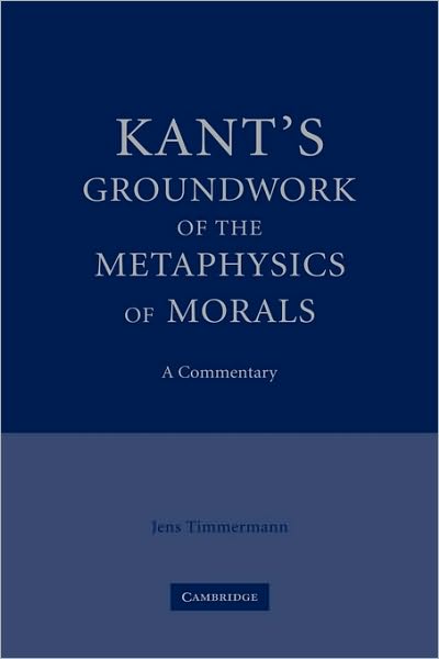 Cover for Timmermann, Jens (University of St Andrews, Scotland) · Kant's Groundwork of the Metaphysics of Morals: A Commentary (Hardcover Book) (2007)