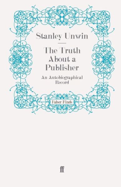 The Truth About a Publisher: An Autobiographical Record - Stanley Unwin - Books - Faber & Faber - 9780571247820 - December 11, 2008