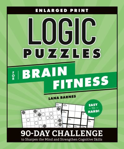 Cover for Barnes, Lana (Lana Barnes) · Logic Puzzles for Brain Fitness: 90-Day Challenge to Sharpen the Mind and Strengthen Cognitive Skills Enlarged Print (Paperback Book) (2023)