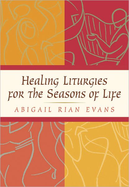 Healing Liturgies for the Seasons of Life - Abigail Rian Evans - Books - Westminster John Knox Press - 9780664224820 - February 28, 2004