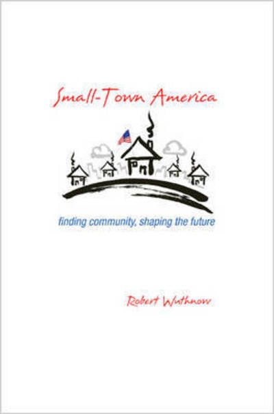 Cover for Robert Wuthnow · Small-Town America: Finding Community, Shaping the Future (Pocketbok) (2015)