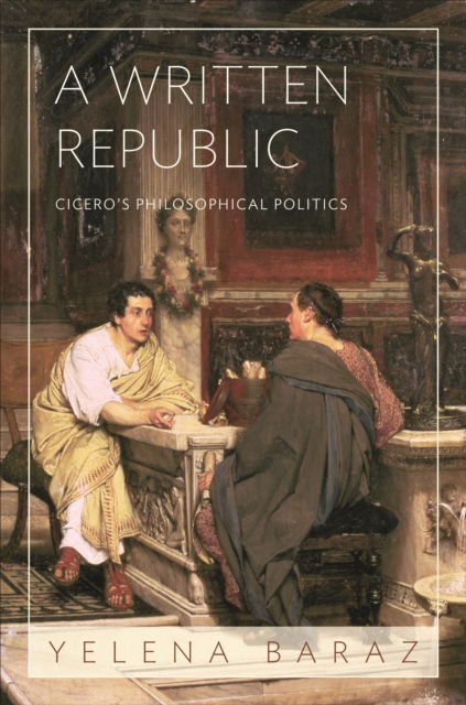 Cover for Yelena Baraz · A Written Republic: Cicero's Philosophical Politics (Paperback Book) (2024)