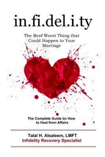Cover for Talal H Alsaleem LMFT · Infidelity : the Best Worst Thing that Could Happen to Your Marriage : The Complete Guide on How to Heal from Affairs (Pocketbok) (2017)