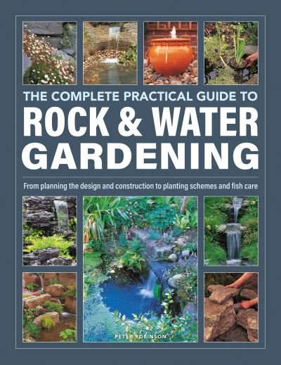 Cover for Peter Robinson · Rock &amp; Water Gardening, The Complete Practical Guide to: From planning the design and construction to planting schemes and fish care (Inbunden Bok) (2023)