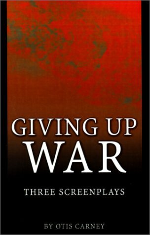 Cover for Otis Carney · Giving Up War: : Three Screenplays (Taschenbuch) [First Edition (Us) First Printing edition] (2001)