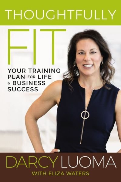 Cover for Darcy Luoma · Thoughtfully Fit: Your Training Plan for Life and Business Success (Inbunden Bok) (2021)