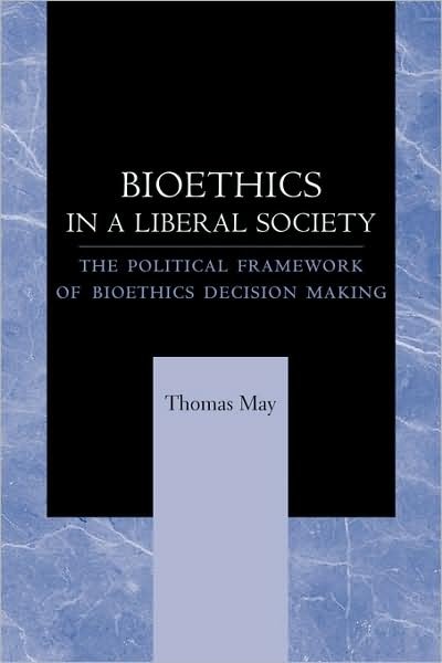 Cover for May, Thomas (Medical College of Wisconsin) · Bioethics in a Liberal Society: The Political Framework of Bioethics Decision Making (Paperback Bog) (2009)