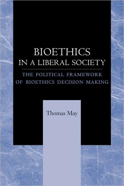 Cover for May, Thomas (Medical College of Wisconsin) · Bioethics in a Liberal Society: The Political Framework of Bioethics Decision Making (Paperback Bog) (2009)