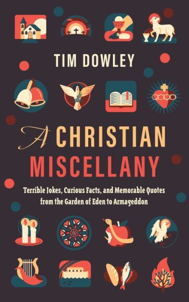 Cover for Tim Dowley · A Christian Miscellany: Terrible Jokes, Curious Facts, and Memorable Quotes from the Garden of Eden to Armageddon (Gebundenes Buch) (2022)