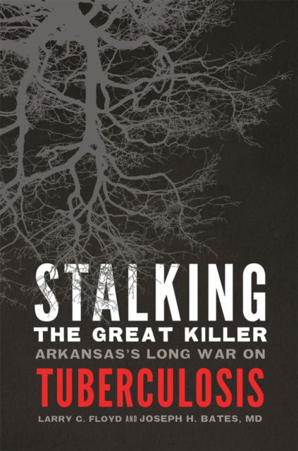 Cover for Larry C. Floyd · Stalking the Great Killer: Arkansas's Long War on Tuberculosis (Paperback Book) (2024)