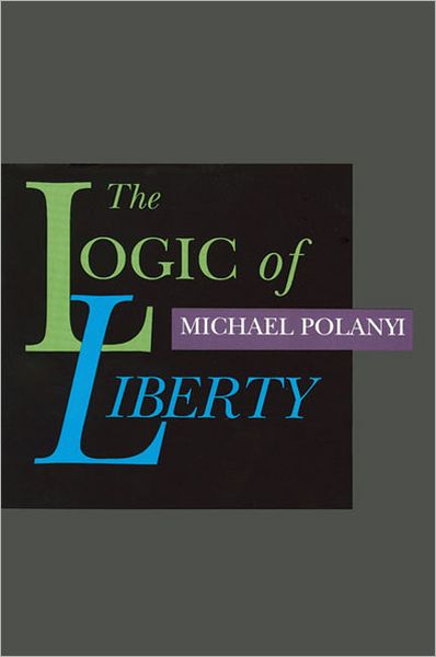 Logic of Liberty: Reflections & Rejoiners - Michael Polanyi - Książki - Liberty Fund Inc - 9780865971820 - 30 lipca 1998