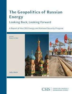 The Geopolitics of Russian Energy: Looking Back, Looking Forward - CSIS Reports - Robert E. Ebel - Books - Centre for Strategic & International Stu - 9780892065820 - July 14, 2009