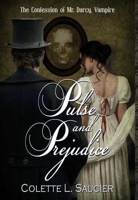 Colette L Saucier · Pulse and Prejudice: The Confession of Mr. Darcy, Vampire (Hardcover bog) (2015)