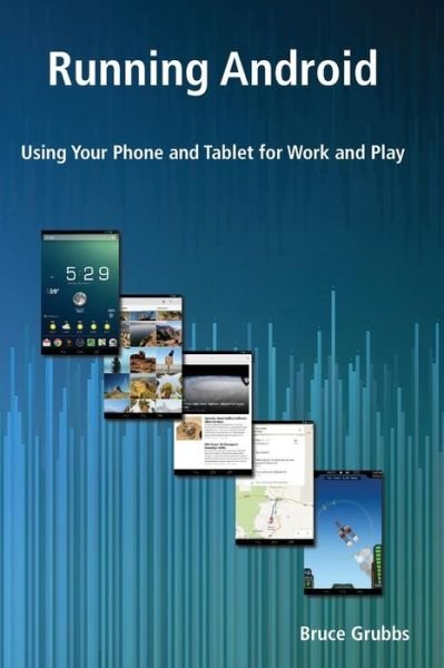 Cover for Bruce Grubbs · Running Android: Using Your Phone and Tablet for Work and Play (Taschenbuch) (2015)