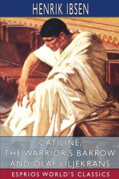 Cover for Henrik Ibsen · Catiline, The Warrior's Barrow and Olaf Liljekrans (Esprios Classics) (Paperback Bog) (2024)