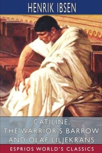 Cover for Henrik Ibsen · Catiline, The Warrior's Barrow and Olaf Liljekrans (Esprios Classics) (Taschenbuch) (2024)