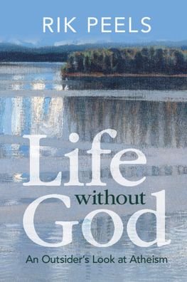 Cover for Peels, Rik (Vrije Universiteit, Amsterdam) · Life without God: An Outsider's Look at Atheism (Hardcover Book) (2023)