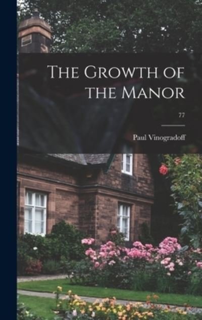 Cover for Paul 1854-1925 Vinogradoff · The Growth of the Manor; 77 (Hardcover Book) (2021)