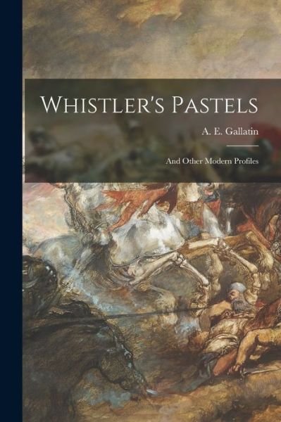 Cover for A E (Albert Eugene) 1881 Gallatin · Whistler's Pastels (Paperback Book) (2021)