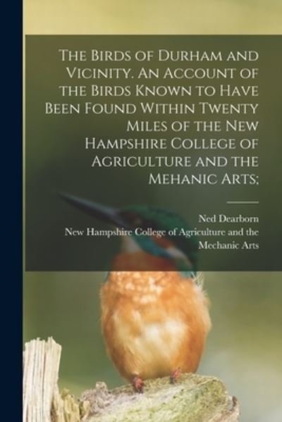 Cover for Ned Dearborn · The Birds of Durham and Vicinity. An Account of the Birds Known to Have Been Found Within Twenty Miles of the New Hampshire College of Agriculture and the Mehanic Arts; (Paperback Bog) (2021)