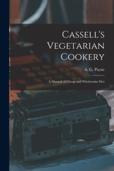 Cover for A G (Arthur Gay) 1840-1894 Payne · Cassell's Vegetarian Cookery [electronic Resource] (Paperback Book) (2021)